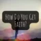 How Do You Get Faith?