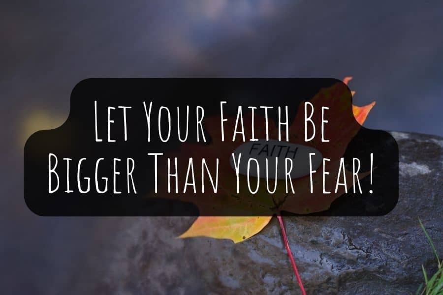 Let Your Faith Be Bigger Than Your Fear