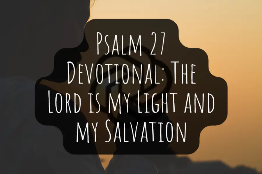 Psalm 27 Devotional: The Lord is my Light and my Salvation