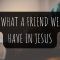 What a Friend We Have in Jesus