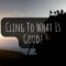 Cling To What Is Good – Romans 12:9