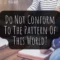 What Does It Mean Do Not Conform To The Pattern Of This World