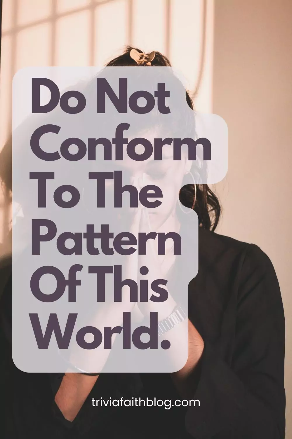 do not conform any longer to the pattern of this world