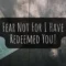 Fear Not For I Have Redeemed You – Isaiah 43:1