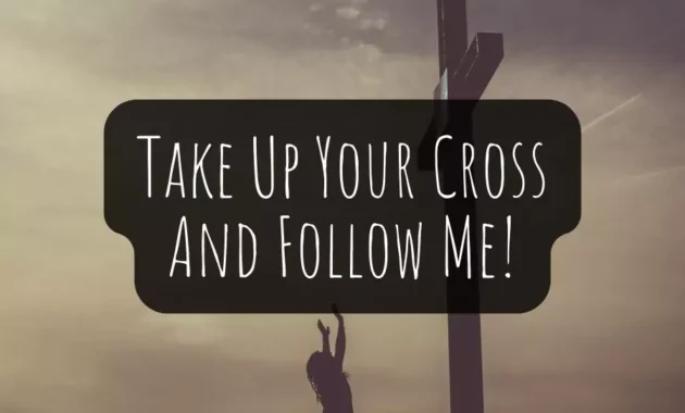 What Does it Mean to Take Up Your Cross and Follow Christ?