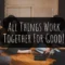 All Things Work Together For Good – Romans 8:28