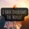 John 16:33: Meaning of “I Have Overcome the World”